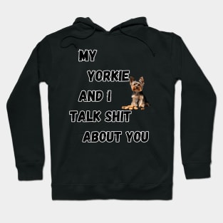 My Yorkie and I Talk $hit Hoodie